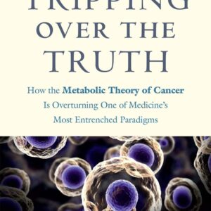 Tripping over the Truth: How the Metabolic Theory of Cancer Is Overturning One of Medicine's Most Entrenched Paradigms Paperback
