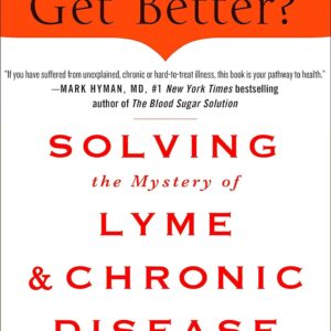 Why Can't I Get Better? Solving the Mystery of Lyme and Chronic Disease: Solving the Mystery of Lyme and Chronic Disease Hardcover