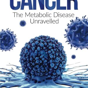 Cancer: The Metabolic Disease Unravelled (The Real Truth About Cancer) Paperback
