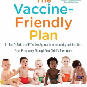 The Vaccine-Friendly Plan: Dr. Paul's Safe and Effective Approach to Immunity and Health-from Pregnancy Through Your Child's Teen Years Paperback